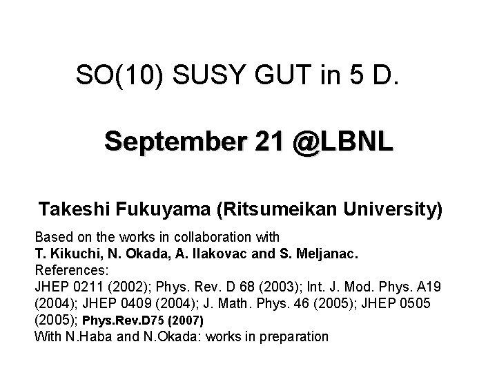SO(10) SUSY GUT in 5 D. September 21 @LBNL Takeshi Fukuyama (Ritsumeikan University) Based