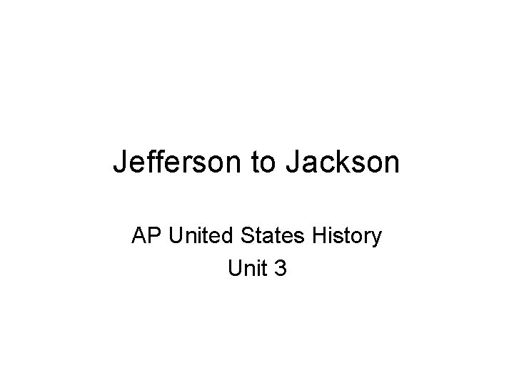 Jefferson to Jackson AP United States History Unit 3 