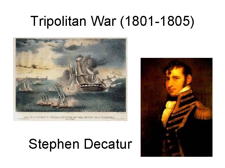 Tripolitan War (1801 -1805) Stephen Decatur 