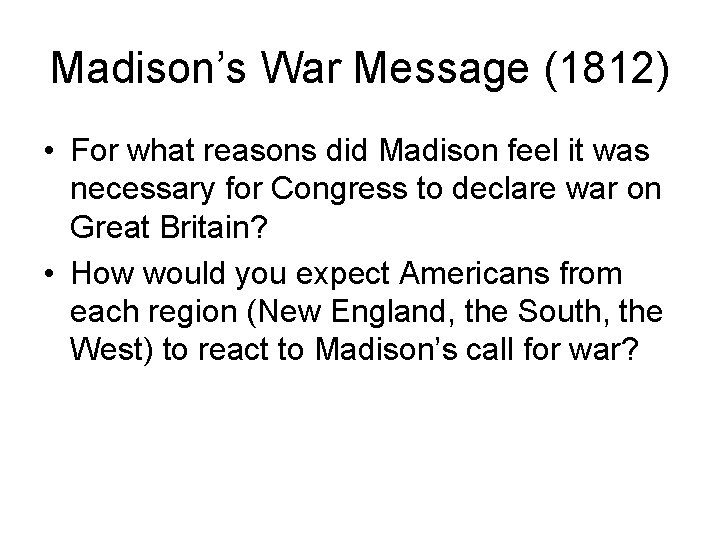 Madison’s War Message (1812) • For what reasons did Madison feel it was necessary