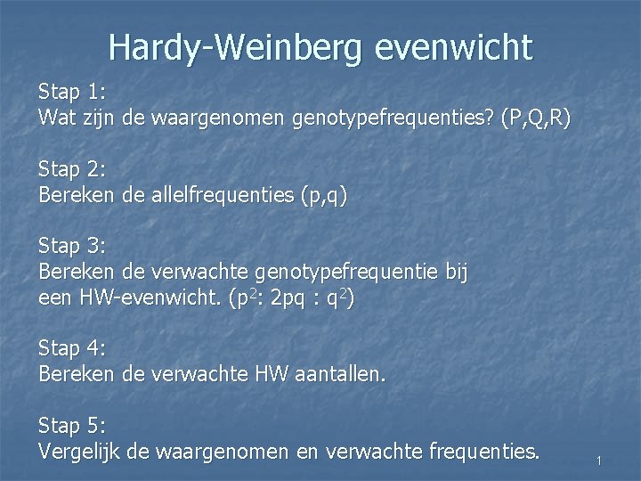 Hardy-Weinberg evenwicht Stap 1: Wat zijn de waargenomen genotypefrequenties? (P, Q, R) Stap 2: