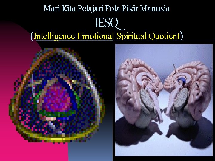 Mari Kita Pelajari Pola Pikir Manusia IESQ (Intelligence Emotional Spiritual Quotient) Mari Kita Pelajari Pola Pikir Manusia IESQ (Intelligence Emotional Spiritual Quotient)