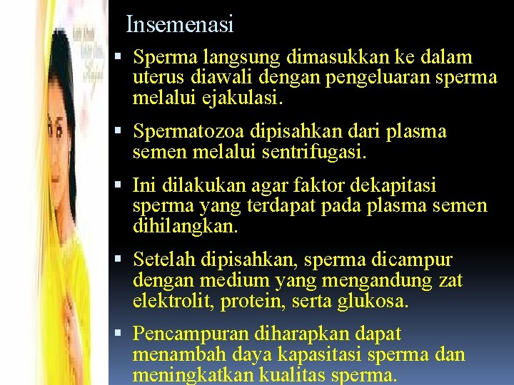 Insemenasi Sperma langsung dimasukkan ke dalam uterus diawali dengan pengeluaran sperma melalui ejakulasi. Spermatozoa