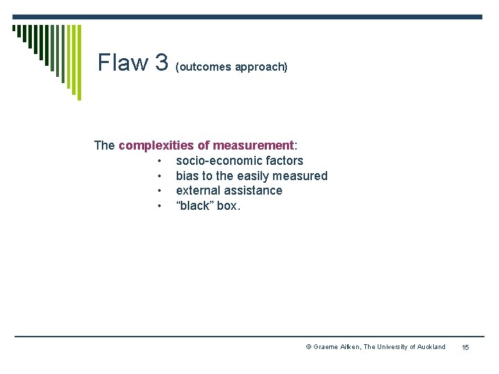 Flaw 3 (outcomes approach) The complexities of measurement: • socio-economic factors • bias to