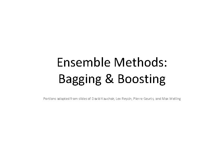 Ensemble Methods: Bagging & Boosting Portions adapted from slides of David Kauchak, Lev Reyzin,