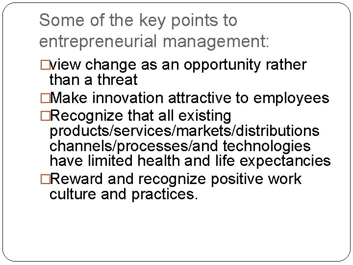 Some of the key points to entrepreneurial management: �view change as an opportunity rather