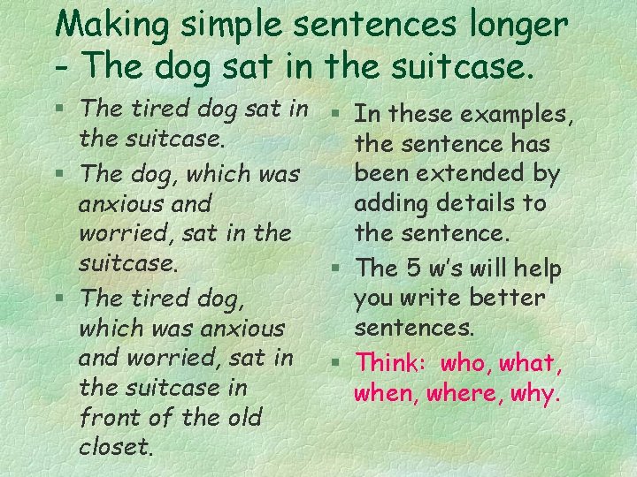 Making simple sentences longer - The dog sat in the suitcase. § The tired