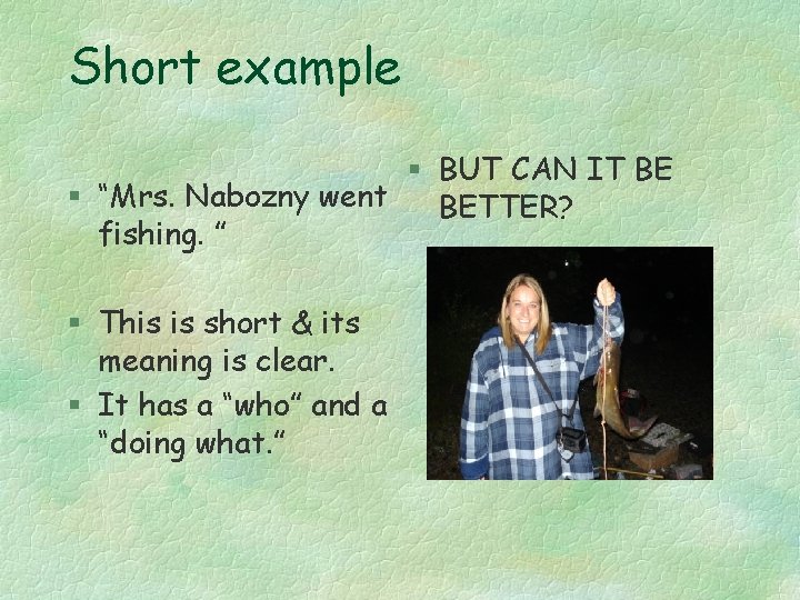 Short example § BUT CAN IT BE § “Mrs. Nabozny went BETTER? fishing. ”