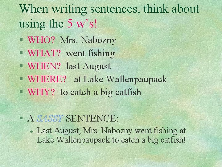 When writing sentences, think about using the 5 w’s! § § § WHO? Mrs.