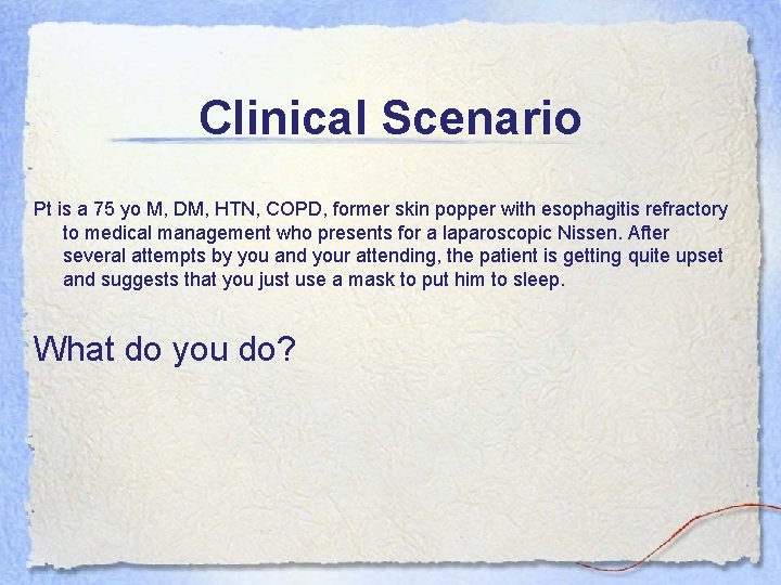 Clinical Scenario Pt is a 75 yo M, DM, HTN, COPD, former skin popper