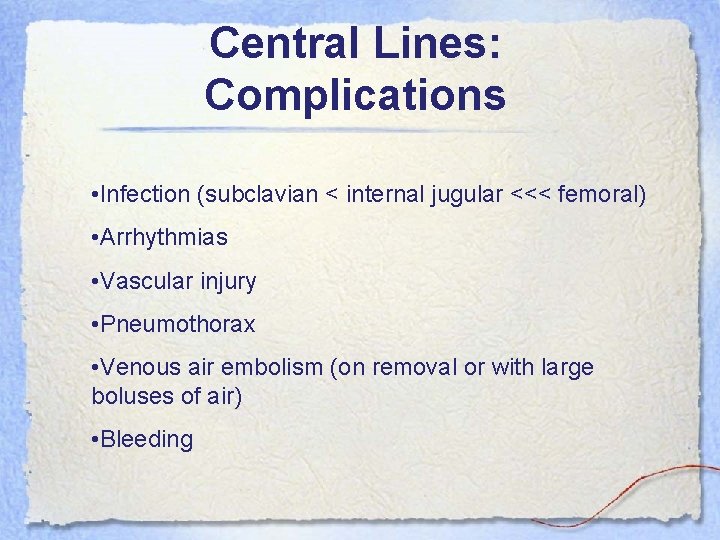 Central Lines: Complications • Infection (subclavian < internal jugular <<< femoral) • Arrhythmias •