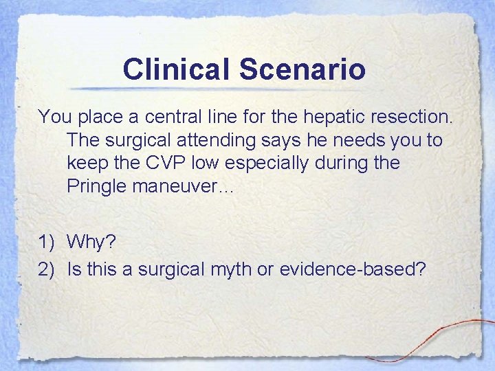 Clinical Scenario You place a central line for the hepatic resection. The surgical attending