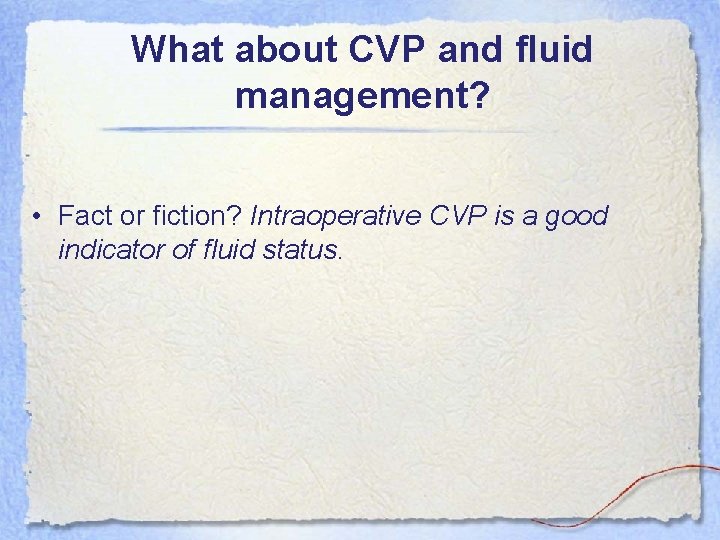 What about CVP and fluid management? • Fact or fiction? Intraoperative CVP is a