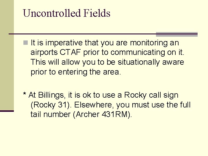 Uncontrolled Fields n It is imperative that you are monitoring an airports CTAF prior Uncontrolled Fields n It is imperative that you are monitoring an airports CTAF prior