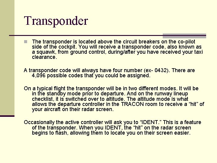 Transponder n The transponder is located above the circuit breakers on the co-pilot side Transponder n The transponder is located above the circuit breakers on the co-pilot side