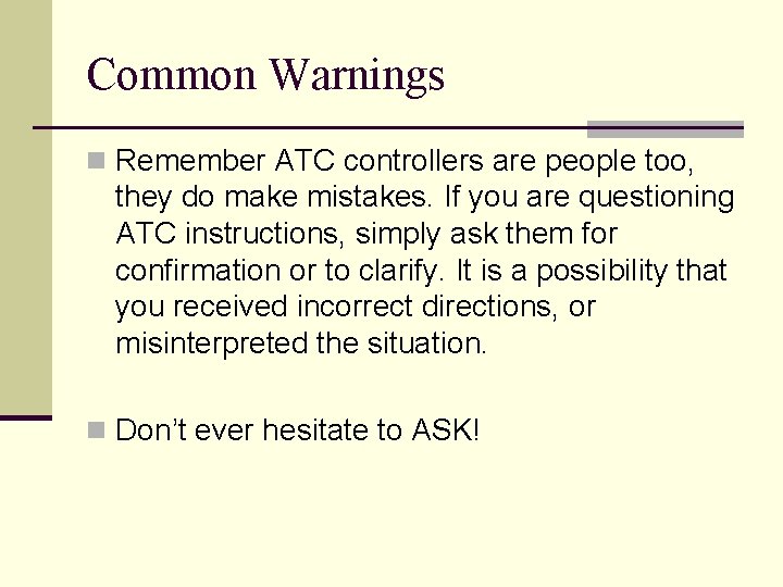 Common Warnings n Remember ATC controllers are people too, they do make mistakes. If Common Warnings n Remember ATC controllers are people too, they do make mistakes. If
