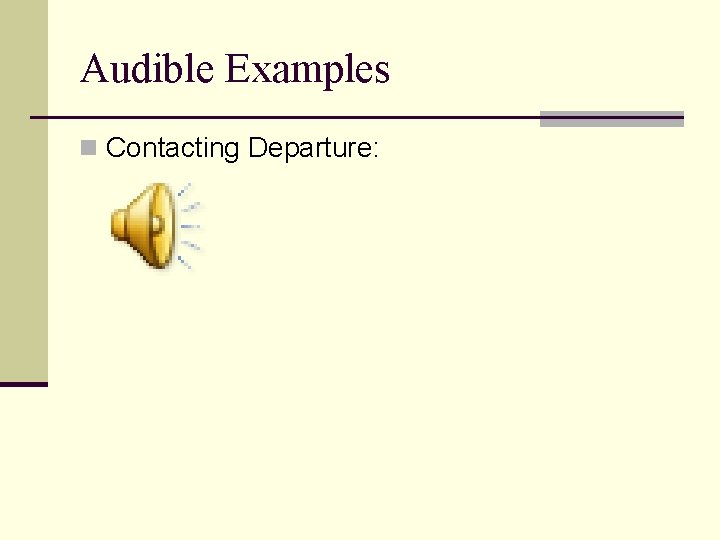 Audible Examples n Contacting Departure: Audible Examples n Contacting Departure: