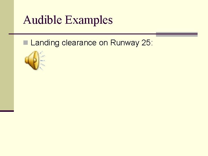 Audible Examples n Landing clearance on Runway 25: Audible Examples n Landing clearance on Runway 25:
