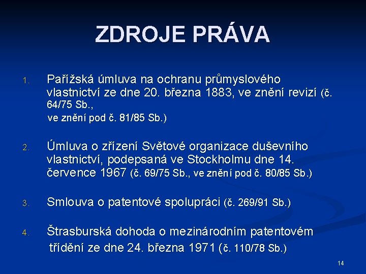 ZDROJE PRÁVA 1. Pařížská úmluva na ochranu průmyslového vlastnictví ze dne 20. března 1883,