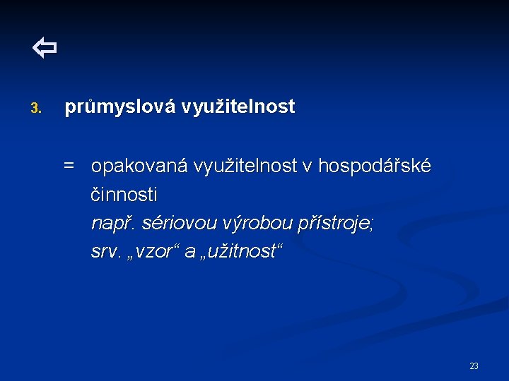  3. průmyslová využitelnost = opakovaná využitelnost v hospodářské činnosti např. sériovou výrobou přístroje;