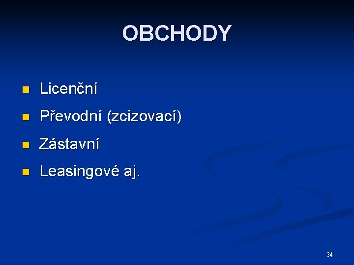 OBCHODY n Licenční n Převodní (zcizovací) n Zástavní n Leasingové aj. 34 