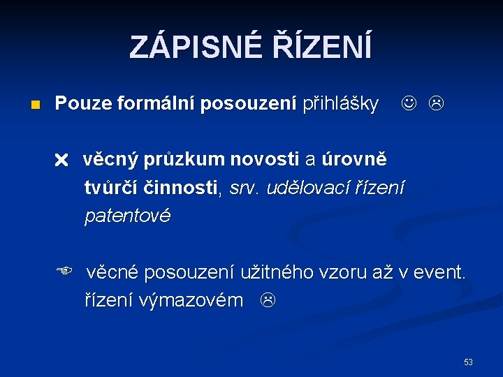 ZÁPISNÉ ŘÍZENÍ n Pouze formální posouzení přihlášky věcný průzkum novosti a úrovně tvůrčí činnosti,