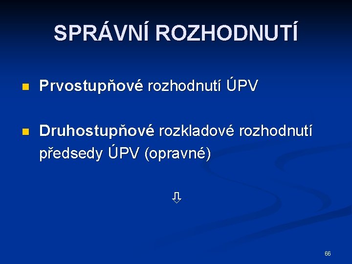 SPRÁVNÍ ROZHODNUTÍ n Prvostupňové rozhodnutí ÚPV n Druhostupňové rozkladové rozhodnutí předsedy ÚPV (opravné) 66