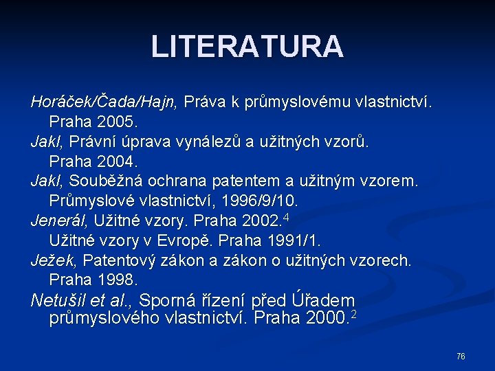 LITERATURA Horáček/Čada/Hajn, Práva k průmyslovému vlastnictví. Praha 2005. Jakl, Právní úprava vynálezů a užitných