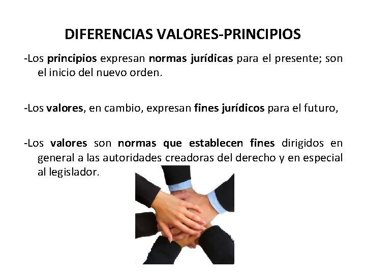DIFERENCIAS VALORES-PRINCIPIOS -Los principios expresan normas jurídicas para el presente; son el inicio del