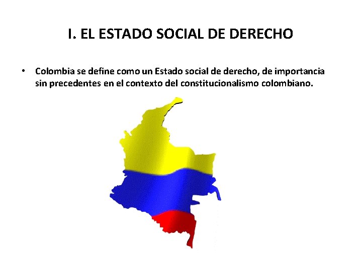 I. EL ESTADO SOCIAL DE DERECHO • Colombia se define como un Estado social