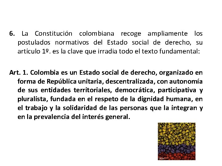 6. La Constitución colombiana recoge ampliamente los postulados normativos del Estado social de derecho,