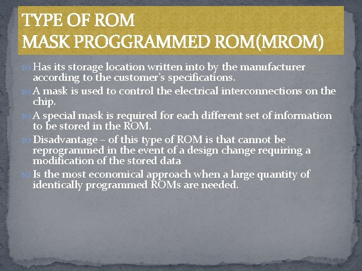 TYPE OF ROM MASK PROGGRAMMED ROM(MROM) Has its storage location written into by the