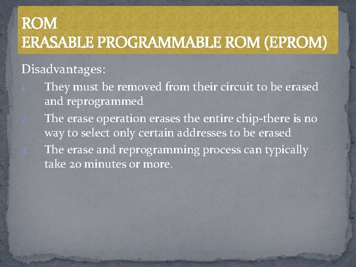 ROM ERASABLE PROGRAMMABLE ROM (EPROM) Disadvantages: 1. 2. 3. They must be removed from