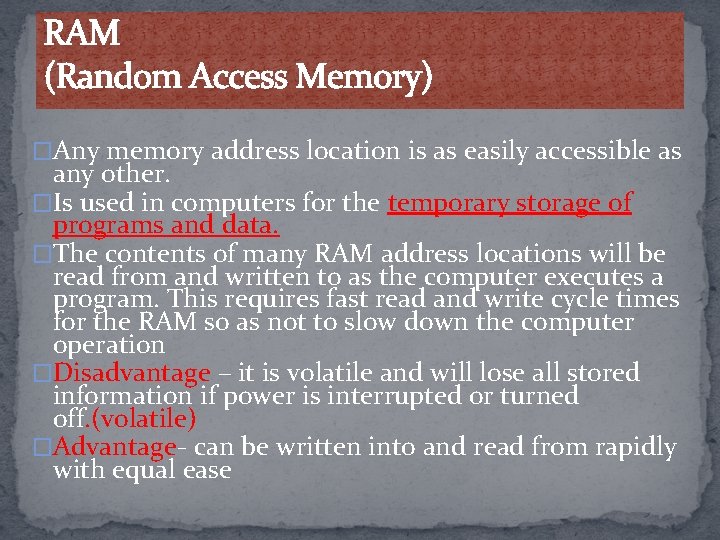 RAM (Random Access Memory) �Any memory address location is as easily accessible as any
