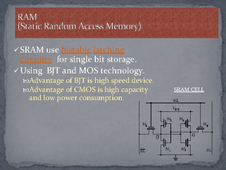 RAM (Static Random Access Memory) ü SRAM use bistable latching circuitry for single bit