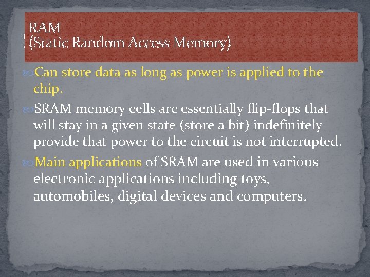 RAM (Static Random Access Memory) STATIC RAM (SRAM) Can store data as long as