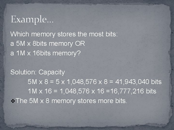 Example… Which memory stores the most bits: a 5 M x 8 bits memory