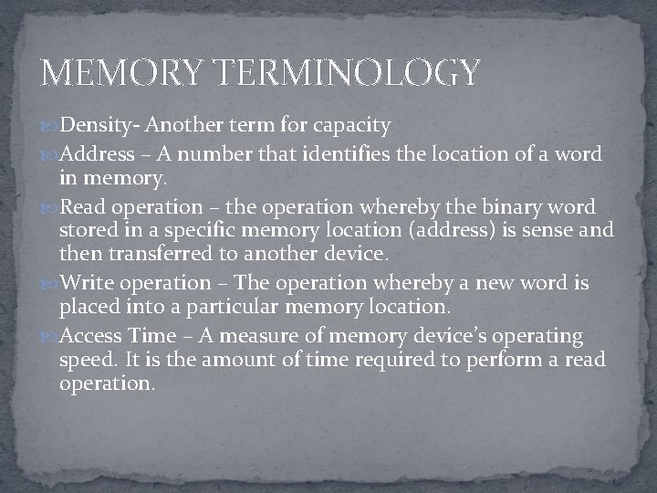 MEMORY TERMINOLOGY Density- Another term for capacity Address – A number that identifies the