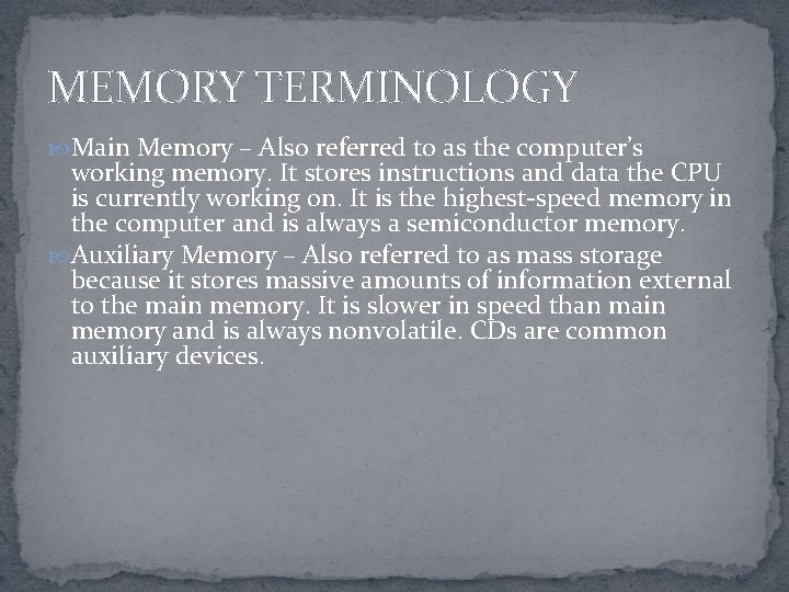 MEMORY TERMINOLOGY Main Memory – Also referred to as the computer’s working memory. It
