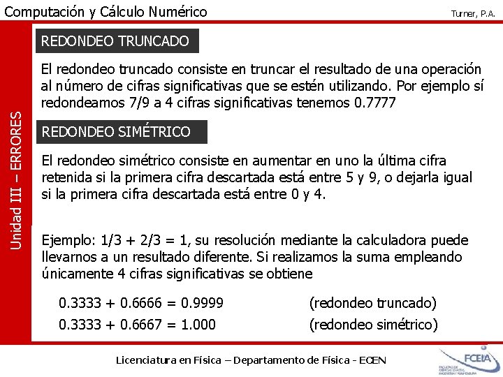 Computación y Cálculo Numérico Turner, P. A. REDONDEO TRUNCADO Unidad III – ERRORES El