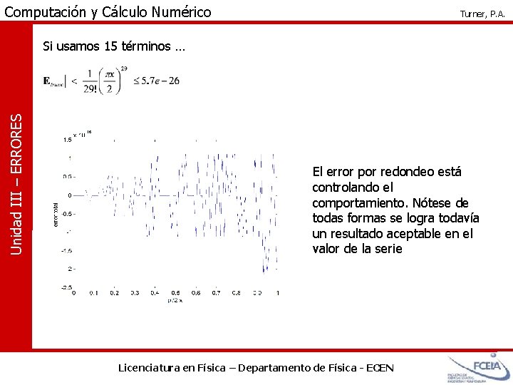 Computación y Cálculo Numérico Turner, P. A. Unidad III – ERRORES Si usamos 15