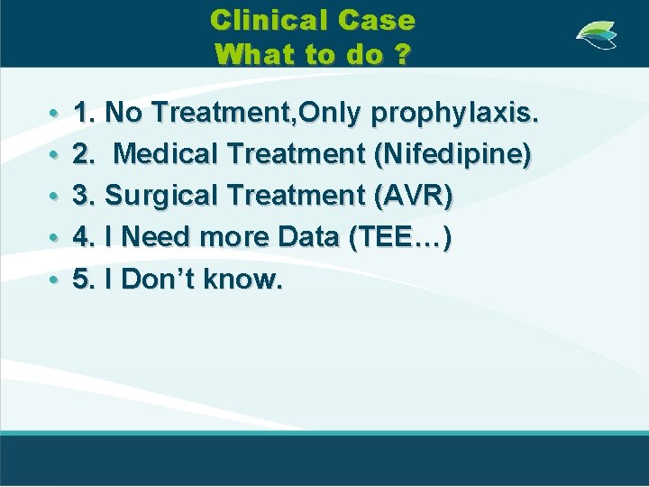 Clinical Case What to do ? • • • 1. No Treatment, Only prophylaxis.