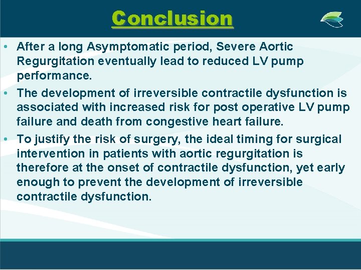 Conclusion • After a long Asymptomatic period, Severe Aortic Regurgitation eventually lead to reduced