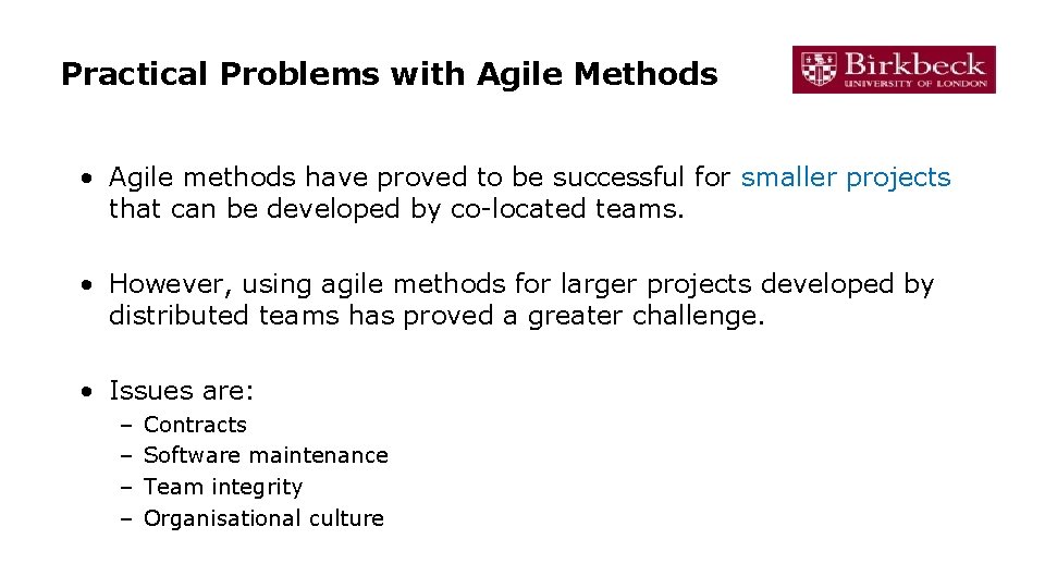 Practical Problems with Agile Methods • Agile methods have proved to be successful for