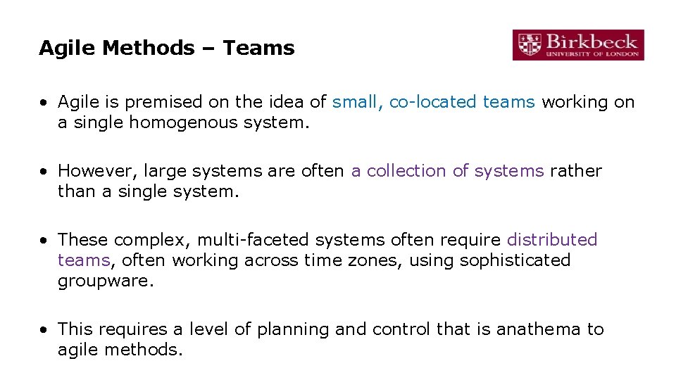 Agile Methods – Teams • Agile is premised on the idea of small, co-located