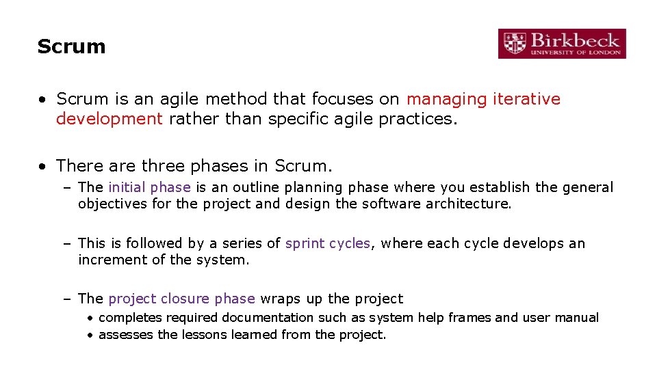 Scrum • Scrum is an agile method that focuses on managing iterative development rather