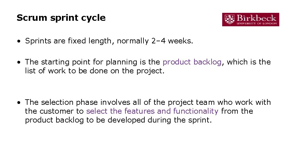 Scrum sprint cycle • Sprints are fixed length, normally 2– 4 weeks. • The