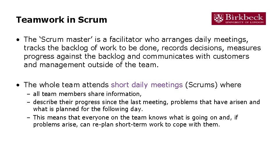 Teamwork in Scrum • The ‘Scrum master’ is a facilitator who arranges daily meetings,