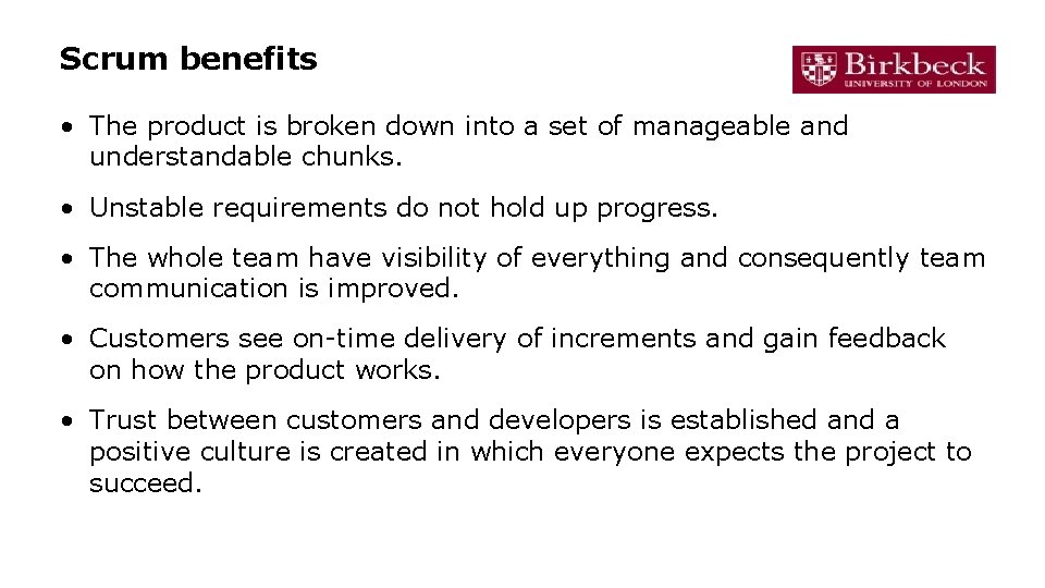 Scrum benefits • The product is broken down into a set of manageable and