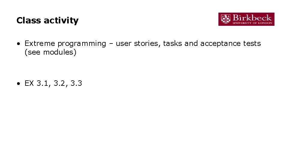 Class activity • Extreme programming – user stories, tasks and acceptance tests (see modules)